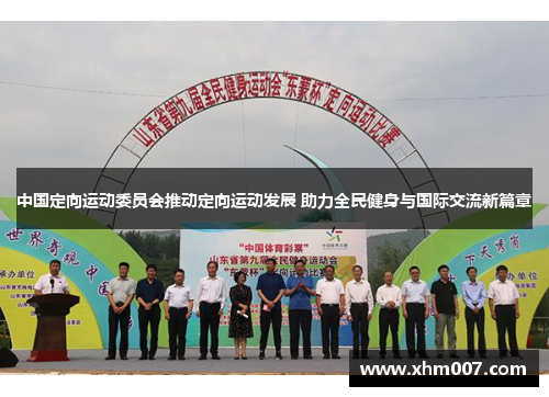 中国定向运动委员会推动定向运动发展 助力全民健身与国际交流新篇章