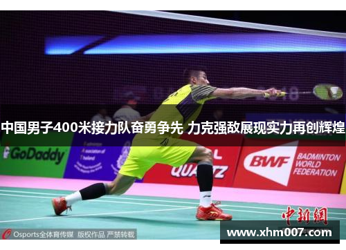 中国男子400米接力队奋勇争先 力克强敌展现实力再创辉煌