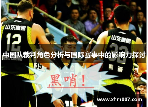 中国队裁判角色分析与国际赛事中的影响力探讨